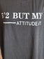 Black “5’2 But My Attitude 6’1” Tee 2-3X